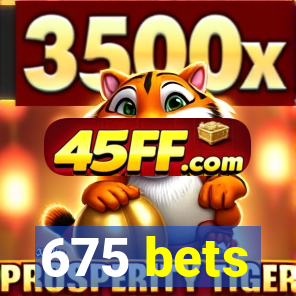 675 bets